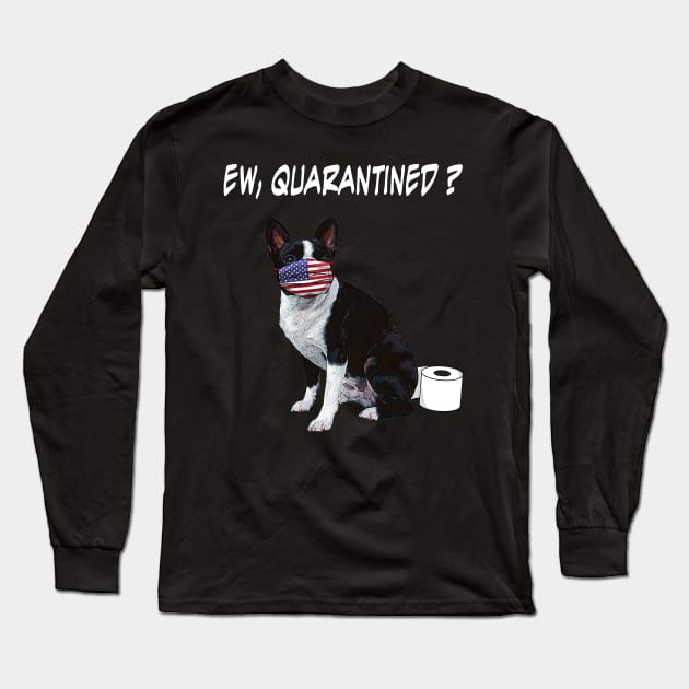 Boston Terrier Dog Ew Quarantined Dog Wearing A Face Mask Long Sleeve T-Shirt by eldridgejacqueline